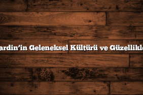 Mardin’in Geleneksel Kültürü ve Güzellikleri