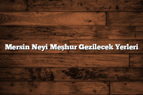 Mersin Neyi Meşhur Gezilecek Yerleri