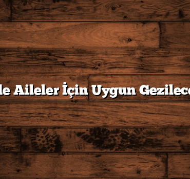 Mersin’de Aileler İçin Uygun Gezilecek Yerler