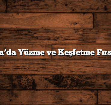 Muğla’da Yüzme ve Keşfetme Fırsatları