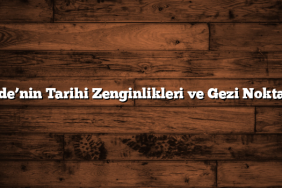 Niğde’nin Tarihi Zenginlikleri ve Gezi Noktaları