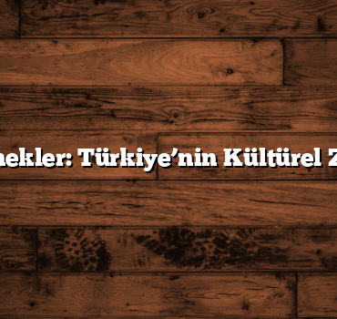 Renkli Gelenekler: Türkiye’nin Kültürel Zenginlikleri