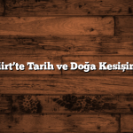 Siirt’te Tarih ve Doğa Kesişimi