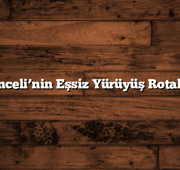 Tunceli’nin Eşsiz Yürüyüş Rotaları