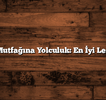 Türk Mutfağına Yolculuk: En İyi Lezzetler