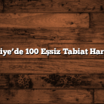 Türkiye’de 100 Eşsiz Tabiat Harikası