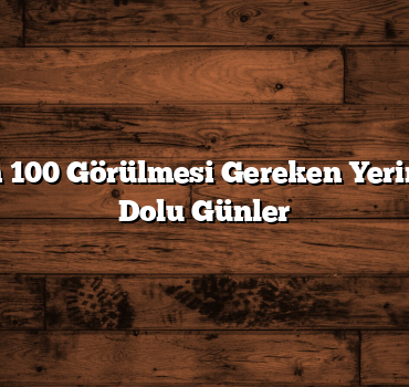 Türkiye’nin 100 Görülmesi Gereken Yerinde Macera Dolu Günler
