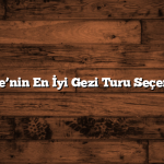 Türkiye’nin En İyi Gezi Turu Seçenekleri
