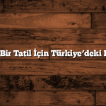 Unutulmaz Bir Tatil İçin Türkiye’deki En İyi Yerler
