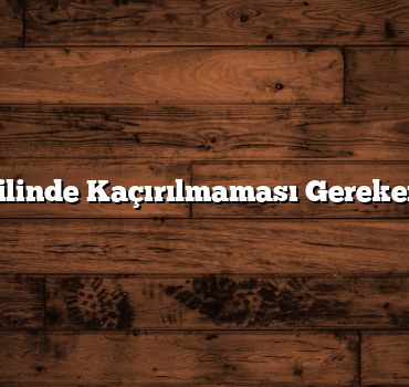 Yaz Tatilinde Kaçırılmaması Gereken Yerler