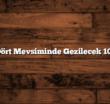Yılın Dört Mevsiminde Gezilecek 10 Şehir