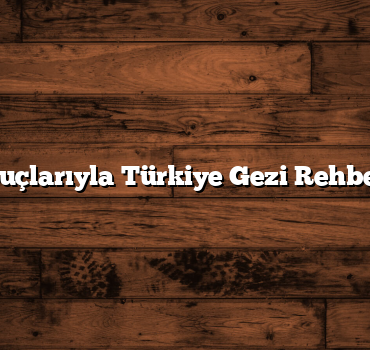 İpuçlarıyla Türkiye Gezi Rehberi