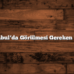 İstanbul’da Görülmesi Gereken 7 Yer