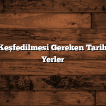 İstanbul’da Keşfedilmesi Gereken Tarihi ve Kültürel Yerler