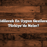 Ailece Gidilecek En Uygun Gezilecek Yerler Türkiye’de Neler?