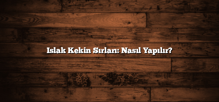 Islak Kekin Sırları: Nasıl Yapılır?