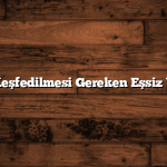 Türkiye’de Keşfedilmesi Gereken Eşsiz Yerler Listesi