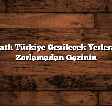Uygun Fiyatlı Türkiye Gezilecek Yerler: Bütçenizi Zorlamadan Gezinin