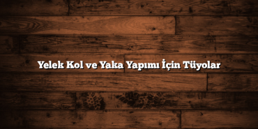 Yelek Kol ve Yaka Yapımı İçin Tüyolar