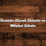 İşletmenizi Ücretsiz Olarak Ekleyin ve Daha Fazla Müşteri Edinin