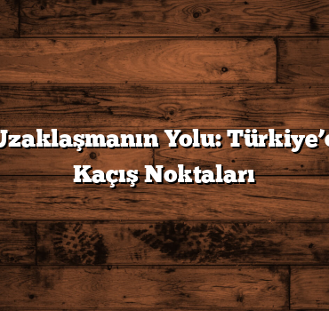 Şehirden Uzaklaşmanın Yolu: Türkiye’deki En İyi Kaçış Noktaları
