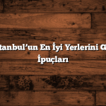 3 Günde İstanbul’un En İyi Yerlerini Görmek İçin İpuçları