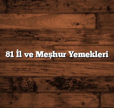 81 İl ve Meşhur Yemekleri
