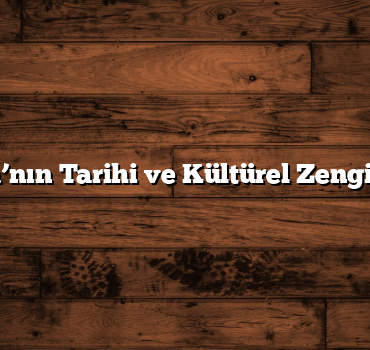Ankara’nın Tarihi ve Kültürel Zenginlikleri