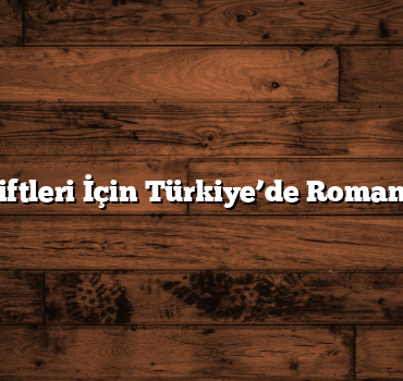 Balayı Çiftleri İçin Türkiye’de Romantik 4 Yer