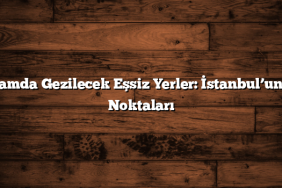 Bayramda Gezilecek Eşsiz Yerler: İstanbul’un Sırlı Noktaları
