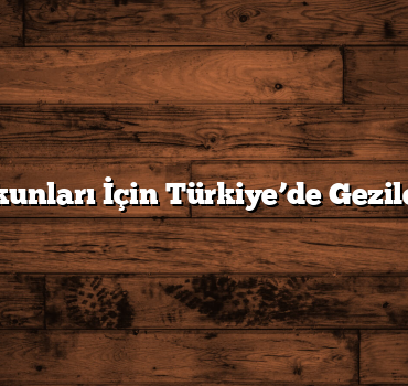 Doğa Tutkunları İçin Türkiye’de Gezilecek 7 Yer
