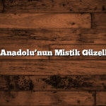 Doğu Anadolu’nun Mistik Güzellikleri