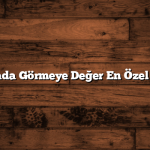 Dünyada Görmeye Değer En Özel Yerler