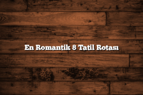 En Romantik 8 Tatil Rotası