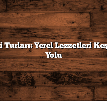 Gastronomi Turları: Yerel Lezzetleri Keşfetmenin 5 Yolu