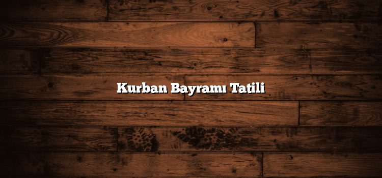 Kurban Bayramı Tatili
