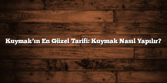 Kuymak’ın En Güzel Tarifi: Kuymak Nasıl Yapılır?