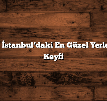 Piknik için İstanbul’daki En Güzel Yerler: Doğanın Keyfi