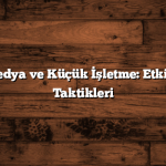 Sosyal Medya ve Küçük İşletme: Etkili Tanıtım Taktikleri