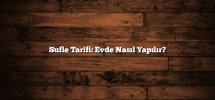 Sufle Tarifi: Evde Nasıl Yapılır?