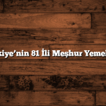 Türkiye’nin 81 İli Meşhur Yemekleri