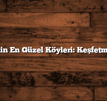 Türkiye’nin En Güzel Köyleri: Keşfetmeye Hazır