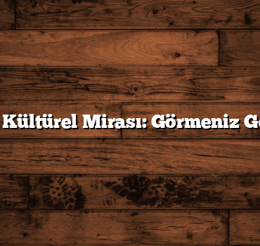 Türkiye’nin Kültürel Mirası: Görmeniz Gereken 8 Yer