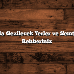 İstanbul’da Gezilecek Yerler ve Semtleri: Şehir Rehberiniz