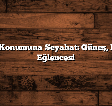 Antalya Konumuna Seyahat: Güneş, Denizi ve Eğlencesi