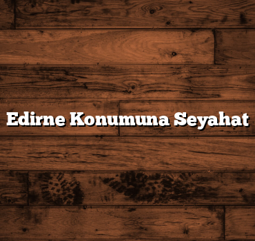 Edirne Konumuna Seyahat