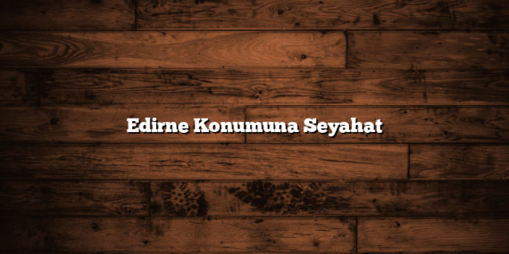 Edirne Konumuna Seyahat