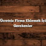 Haritalara Ücretsiz Firma Eklemek İçin Bilmeniz Gerekenler
