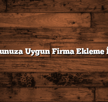 Konumunuza Uygun Firma Ekleme İpuçları