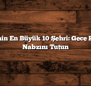 Türkiye’nin En Büyük 10 Şehri: Gece Hayatının Nabzını Tutun